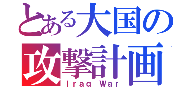 とある大国の攻撃計画（Ｉｒａｑ Ｗａｒ）