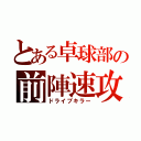 とある卓球部の前陣速攻（ドライブキラー）