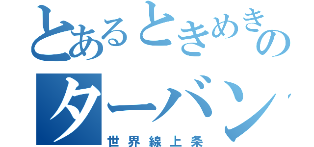 とあるときめきのターバン（世界線上条）