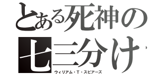 とある死神の七三分け（ウィリアム・Ｔ・スピアーズ）