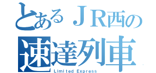 とあるＪＲ西の速達列車（Ｌｉｍｉｔｅｄ Ｅｘｐｒｅｓｓ ）