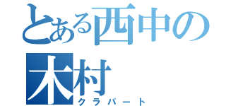 とある西中の木村（クラパート）