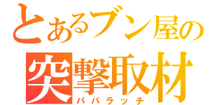 とあるブン屋の突撃取材（パパラッチ）