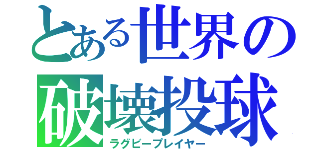 とある世界の破壊投球（ラグビープレイヤー）