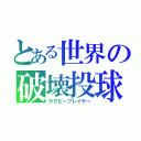 とある世界の破壊投球（ラグビープレイヤー）