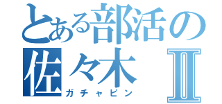 とある部活の佐々木Ⅱ（ガチャピン）