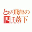 とある飛龍の四千落下（ドラゴンダイブ）