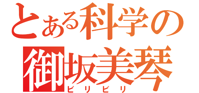 とある科学の御坂美琴（ビリビリ）