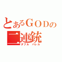 とあるＧＯＤの二連銃（ダブル バレル）