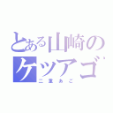 とある山崎のケツアゴ（二重あご）