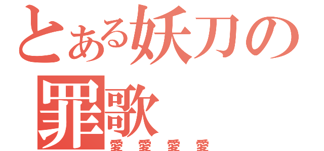 とある妖刀の罪歌（愛愛愛愛）