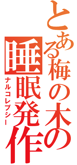 とある梅の木の睡眠発作 （ナルコレプシー）