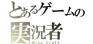 とあるゲームの実況者（Ｍｉｎｅ Ｃｒａｆｔ）