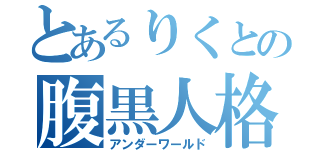 とあるりくとの腹黒人格（アンダーワールド）