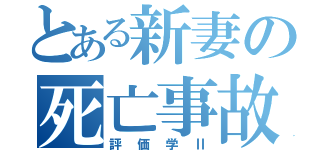 とある新妻の死亡事故（評価学Ⅱ）