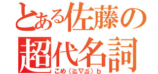 とある佐藤の超代名詞（こめ（≧∇≦）ｂ）