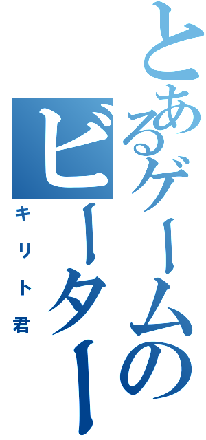 とあるゲームのビーター（キリト君）