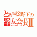 とある松野下の学友会長Ⅱ（スクールキャプテン）