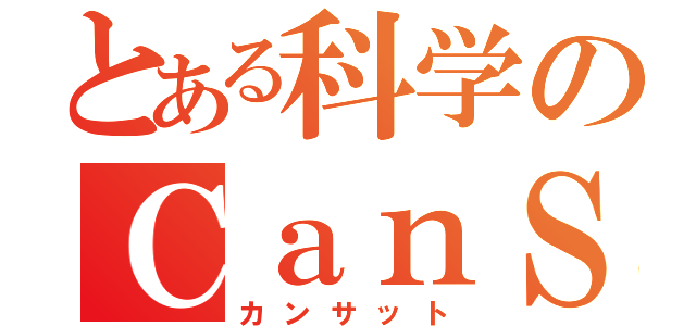 とある科学のＣａｎＳａｔ（カンサット）