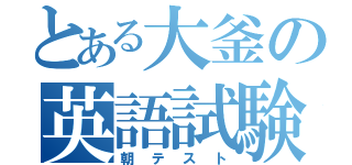 とある大釜の英語試験（朝テスト）