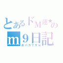 とあるドＭ蓮★のｍ９日記（おバカですｗ）