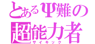 とあるΨ難の超能力者（サイキック）