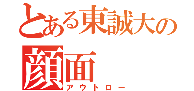 とある東誠大の顔面（アウトロー）