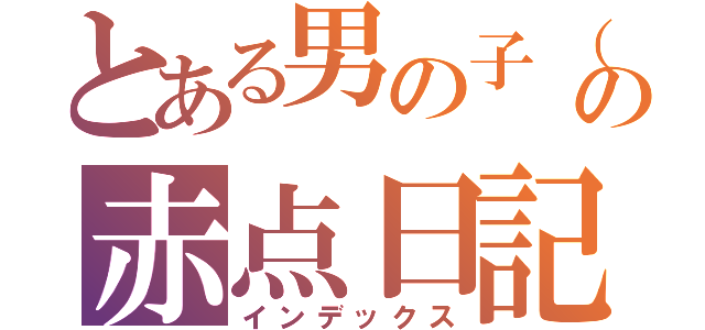 とある男の子（劣等生）の赤点日記（インデックス）