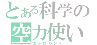 とある科学の空力使い（エアロハンド）