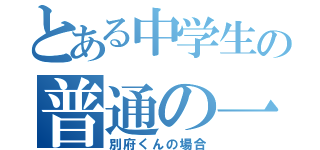 とある中学生の普通の一日（別府くんの場合）