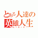 とある人達の英雄人生（ヒーローズ）