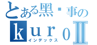 とある黑执事のｋｕｒｏｓｈｉｔｓｕｊｉⅡ（インデックス）