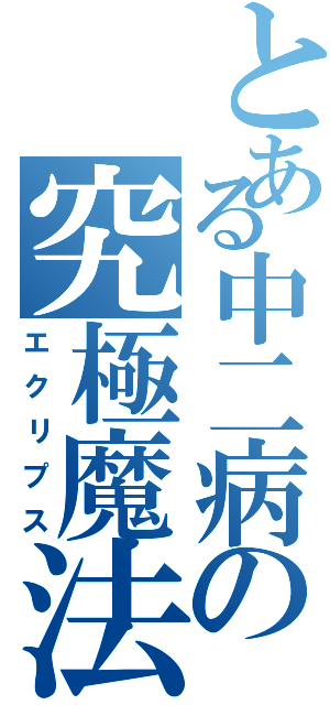 とある中二病の究極魔法（エクリプス）