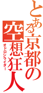 とある京都の空想狂人乱舞（オドロシライダー）