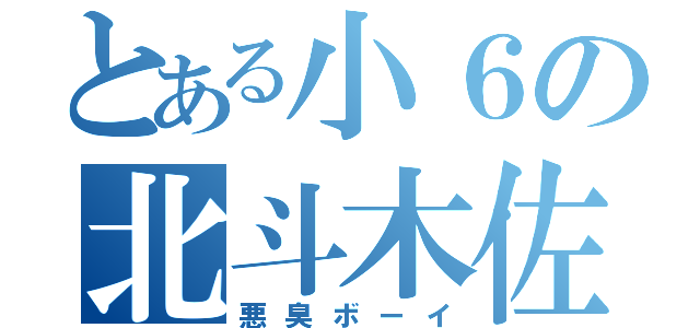 とある小６の北斗木佐一（悪臭ボーイ）