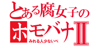 とある腐女子のホモバナⅡ（みれる人少ないべ）