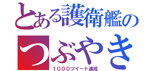 とある護衛艦のつぶやき（１０００ツイート達成）