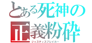 とある死神の正義粉砕（ジャスティスブレイカー）