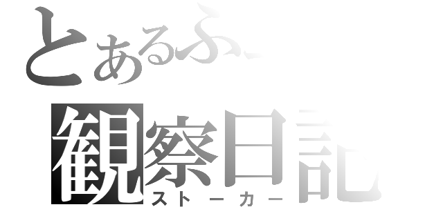 とあるふーみんの観察日記（ストーカー）