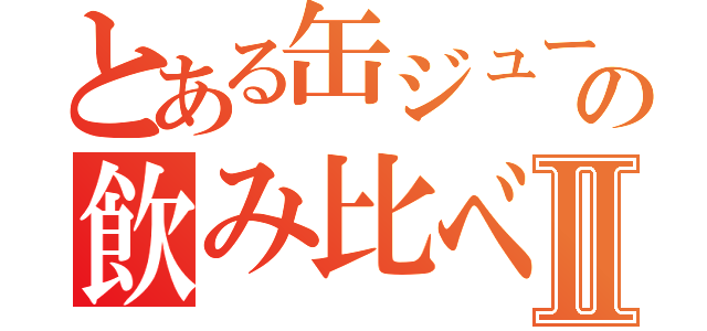 とある缶ジュースの飲み比べⅡ（）