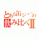 とある缶ジュースの飲み比べⅡ（）