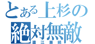 とある上杉の絶対無敵（直江兼続）