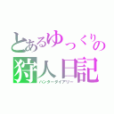 とあるゆっくりの狩人日記（ハンターダイアリー）