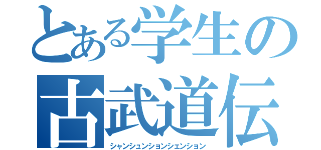 とある学生の古武道伝（シャンシュンションシェンション）