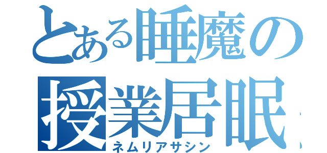 とある睡魔の授業居眠り（ネムリアサシン）