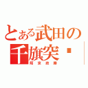 とある武田の千旗突擊（陌京政勝）