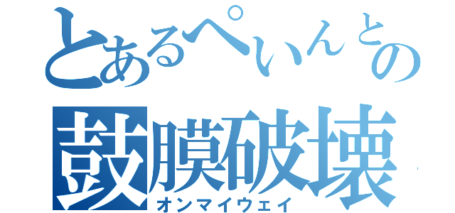 とあるぺいんとの鼓膜破壊（オンマイウェイ）