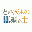 とある茨木の神運転士（オカモトサン）