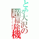 とある大沢の超掃除機Ⅱ（スーパールンバ）