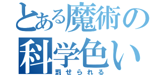 とある魔術の科学色い（罰せられる）